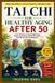 Tai Chi for Healthy Aging after 50: A 10-Minute-a-Day Program to Improve Balance, Build Strength, and Move with Confidence