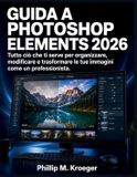 Guida Independently Published Guida a Photoshop Elements 2026
