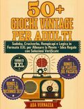 50+ Giochi Vintage per Adulti: Sudoku, Cruciverba, Rompicapi e Logica in Formato XXL per Allenare la Mente - Idea Regalo con Soluzioni Verificate