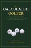 The Calculated Golfer: Stop Gambling Your Score, Play the Percentages, and Master the Art of Risk-Free Golf