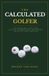 The Calculated Golfer: Stop Gambling Your Score, Play the Percentages, and Master the Art of Risk-Free Golf