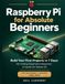 Raspberry Pi User Guide 2026–2027: Master Setup, Python, GPIO, Terminal, Projects, Automation, Troubleshooting in 7 Days — Unofficial