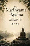 The Madhyama Agama: Volumes 31 - 40