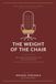 THE WEIGHT OF THE CHAIR: How the Best Leaders Build the Trust That Carries Any Load: A Field Guide for the C-Suite and Senior Leaders