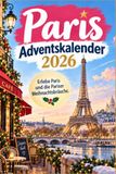 Paris Adventskalender: In 24 Türchen durch die Stadt der Liebe mit Traditionen, Rezepten und weihnachtlichen Geschichten