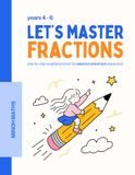 Let’s Master Fractions: Step-by-Step Maths Workbook for Years 4 - 6 Selective School Test, Scholarship and Extension Practice