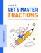 Let’s Master Fractions: Step-by-Step Maths Workbook for Years 4 - 6 Selective School Test, Scholarship and Extension Practice