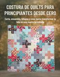 Costura De Quilts Para Principiantes Desde Cero: Corta, ensambla, hilvana y cose hasta transformar la tela en una manta terminada