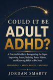COULD ADHD: A Practical Guide to Recognizing the Signs, Improving Focus, Building Better Habits, and Knowing What to Do Next
