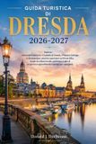 GUIDA Libri GmbH Guida Turistica Di Dresda 2026-2027: Esplora i monumenti barocchi, il Castello di Dresda, il Palazzo Zwinger, la Semperoper, ammira i panorami sul fiu