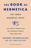 Book The Book of Hermetica: The Three Essential Texts: The Corpus Hermeticum, the Emerald Tablet, the Kybalion