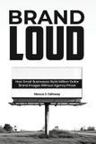 Brand Loud: How Small Businesses Build Million-Dollar Brand Images Without Agency Prices Paperback