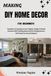 MAKING DIY HOME DECOR FOR BEGINNERS: Transform Living Spaces Into Elegant, Budget-Friendly Interiors With Crafting Ideas And Pro Styling Secrets, Delivering Functional Elegance