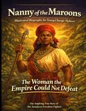 Nanny of the Maroons Illustrated Biography for Young Change-Makers: The Inspiring True Story of the Jamaican Freedom Fighter Who Outsmarted the Most Powerful Army in the World. A Children's History.
