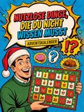 NUTZLOSE DINGE, DIE DU NICHT WISSEN MUSST: Adventskalender Erwachsene. 24 Tage voller absurder Fragen und ernsthafter Antworten, um beim Abendessen ... Geschenkidee für Ihn, Freund, Papa, Bruder.