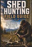 Shed Hunting Field Guide: A North American Guide to Finding Deer, Elk, Moose, and Caribou Antlers with Maps, Timing, Safety, and Search Systems
