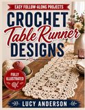 Crochet Table Runner Designs: Step-by-Step Stitch Patterns with Clear Diagrams, Easy Lace and Textured Techniques, Sizing Tips, and Elegant Home Décor Projects