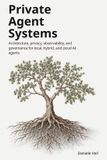 Private Independently Published Private Agent Systems: Architecture for Private, Observable, and Governed AI Agents Paperback