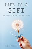 Life is a Gift - Be Gentle with the Wrapping