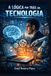 A Lógica por Trás da Tecnologia
