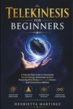 Telekinesis For Beginners: A Step‑by‑Step Guide to Developing Psychic Energy, Enhancing Intuition, Mastering Mind Manipulation, Meditation, and Extrasensory Abilities
