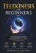 Telekinesis For Beginners: A Step‑by‑Step Guide to Developing Psychic Energy, Enhancing Intuition, Mastering Mind Manipulation, Meditation, and Extrasensory Abilities