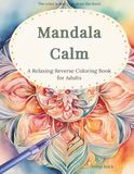 Mandala Calm: A Relaxing Reverse Coloring Book for Adults