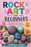 ROCK ART FOR BEGINNERS: A Simple Guide to Colors, Patterns, Techniques, and Creative Stone Projects