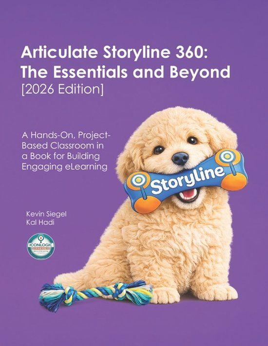 Articulate Iconlogic, Inc. Articulate Storyline 360: The Essentials and Beyond [2026 Edition]: A Hands-On, Project-Based Classroom in a Book for Building Engaging eLearning