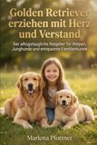 Golden Retriever erziehen mit Herz und Verstand: Der alltagstaugliche Ratgeber für Welpen, Junghunde und entspannte Familienhunde