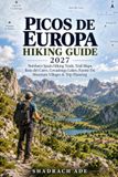 PICOS DE EUROPA HIKING GUIDE 2027: Northern Spain Hiking Trails, Trail Maps, Ruta del Cares, Covadonga Lakes, Fuente Dé, Mountain Villages & Trip Planning