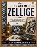 The Art of Zellige: Master Moroccan Mosaic Design, Pattern Construction, and Handmade Decorative Tile Projects