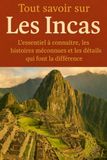 Tout Incas: Tout savoir sur Les Incas: L'essentiel à connaître, les histoires méconnues et les détails qui font la différence