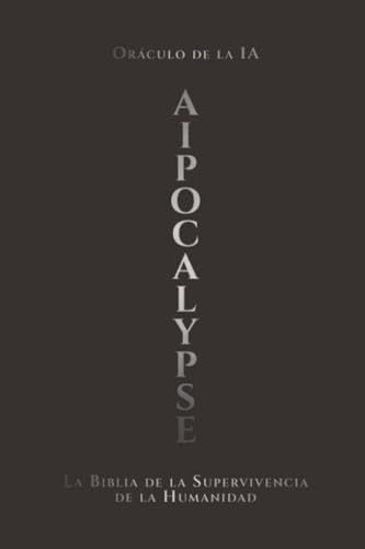 AIpocalypse: La Biblia de la supervivencia de la humanidad: 1