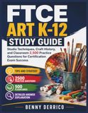FTCE Art K 12 Study Guide: Studio Techniques, Craft History, and Classroom 2,500 Practice Questions for Certification Exam Success