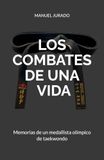 LOS COMBATES DE UNA VIDA: Memorias de un medallista olímpico de taekwondo.