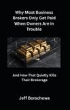 Why Independently Published Why Most Business Brokers Only Get Paid When Owners Are in Trouble Paperback