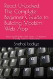 React Unlocked: The Complete Beginner's Guide to Building Modern Web App