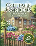 Cottage Gardens Coloring Book: 25 Beautiful Cottage Garden Scenes with Flowers, Charming Cottages, Birds and Nature, Single-Sided Pages for Adults and Teens
