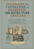 The Ecclesiastical, Castellated, and Domestic Architecture of England: An 1848 Survey of the Medieval Churches, Castle, and Abbeys of Essex in Measured Drawings and Plans