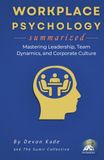 WORKPLACE PSYCHOLOGY Summarized: Mastering Leadership, Team Dynamics, and Corporate Culture