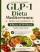 GLP-1 e Dieta Mediterranea: Il Reset di 30 Giorni per ridurre fame nervosa: 150 ricette mediterranee GLP-1 friendly e con ricette proteiche, vegetariane e per il controllo glicemico