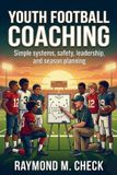 Youth Independently Published Youth Football Coaching: Simple systems, safety, leadership, and season planning