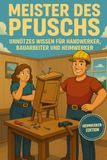 Meister des Pfuschs – Unnützes Wissen für Handwerker, Bauarbeit und Heimwerker - Heimwerker Edition
