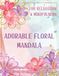 Adorable Floral Mandala: 50 Simple Flower Mandala Designs for Adults, Large Print Stress Relieving Patterns for Seniors and Beginners
