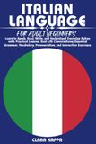ITALIAN LANGUAGE FOR ADULT BEGINNERS: Learn to Speak, Read, Write, and Understand Everyday Italian with Practical Lessons, Real-Life Conversations, ... Pronunciation, and Interactive Exercises
