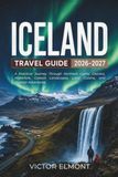Iceland Iceland Travel Guide 2026-2027: A Practical Journey Through Northern Lights, Glaciers, Waterfalls, Coastal Landscapes, Local Cuisine, and Outdoor Adventures