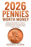 2026 Pennies Worth Money: Understanding 2026 U.S. Pennies, 1776-2026 Lincoln Cents, Mint Errors, Collectible Issues, and What Makes Them Valuable
