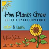 How Plants Grow: The Life Cycle Explained - A Fun Science Coloring Book for Kids Ages 3-8