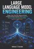 Large Independently Published Large Language Model Engineering: Design, Train, Fine-Tune, Deploy, and Scale Production-Ready AI Systems with Transformers, Retrieval-Augmented Generation (RAG), Agentic AI, and PyTorch